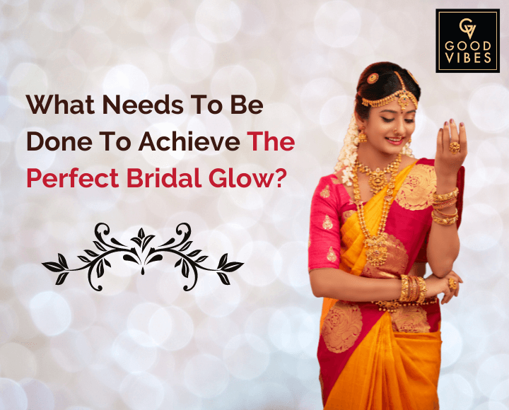 What Needs To Be Done To Achieve The Perfect Bridal Glow?